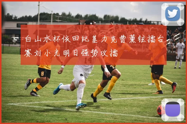 白山水杯依田纪基力克曹薰铉擂台赛刘小光明日强势攻擂