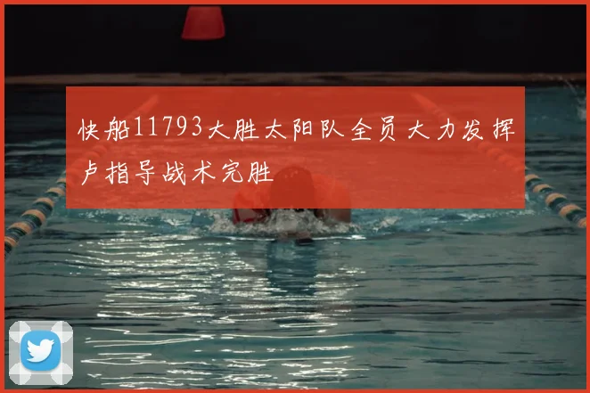 快船11793大胜太阳队全员大力发挥卢指导战术完胜